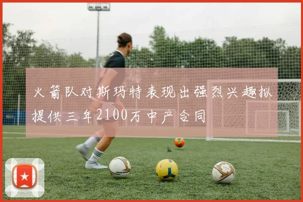 火箭队对斯玛特表现出强烈兴趣拟提供三年2100万中产合同