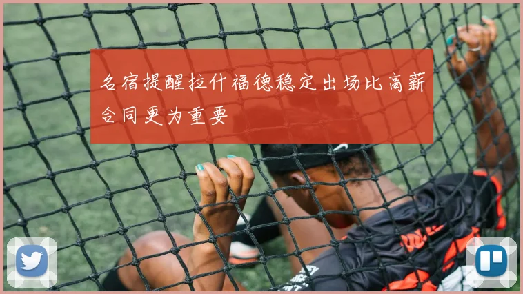 名宿提醒拉什福德稳定出场比高薪合同更为重要